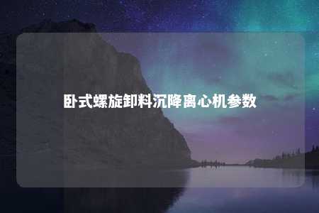 卧式螺旋卸料沉降离心机参数 