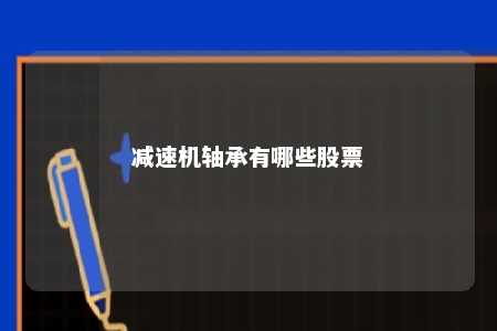 减速机轴承有哪些股票 